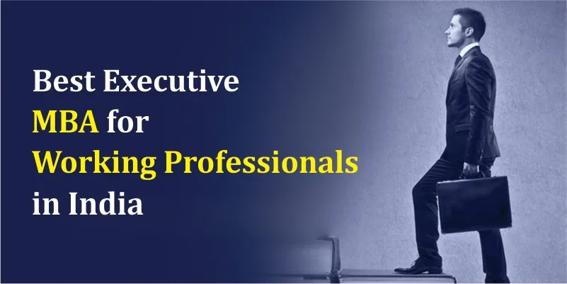 Best Executive MBA for Working Professionals in India