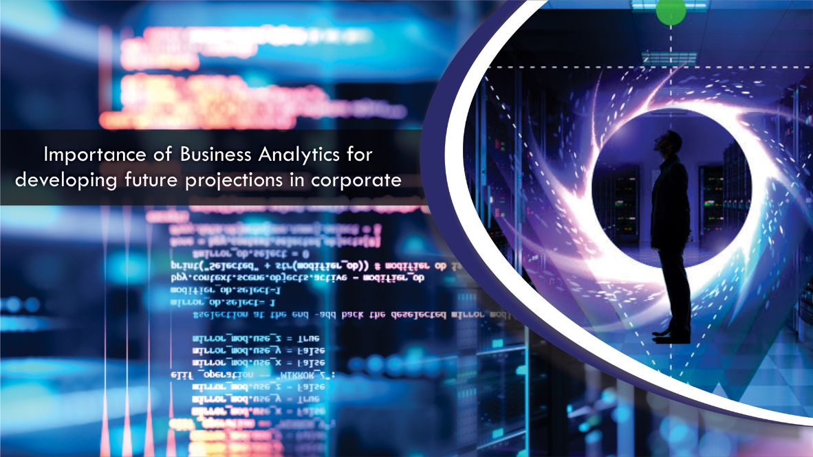 Importance
                        of the Business Analytics for developing future projections in corporate