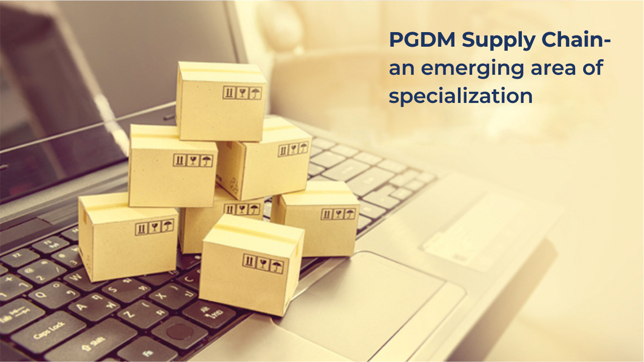 PGDM Supply Chain-an
                        emerging area of specialization