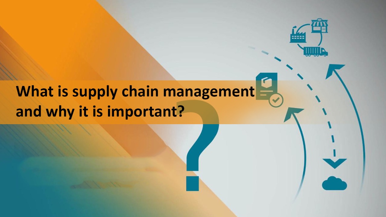 What is supply chain
                        management and why it is important?